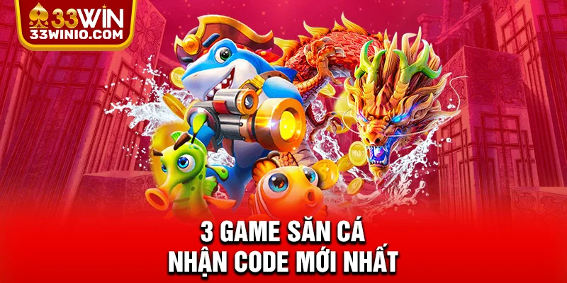 3 game săn cá nhận code mới nhất