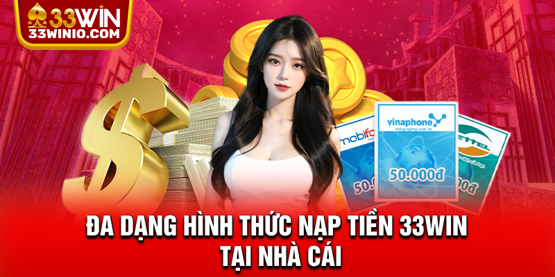 Đa dạng hình thức nạp tiền 33WIN tại nhà cái