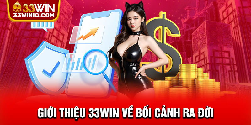 Giới thiệu 33WIN về bối cảnh ra đời