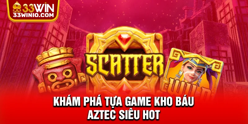 Khám phá tựa game kho báu Aztec siêu hot