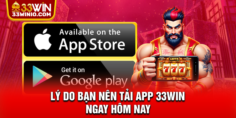 Lý do bạn nên tải app 33WIN ngay hôm nay
