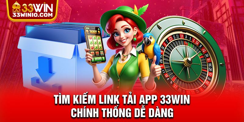 Tìm kiếm link tải app 33WIN chính thống dễ dàng