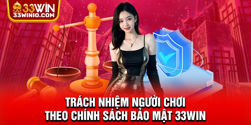 Trách nhiệm người chơi theo chính sách bảo mật 33WIN
