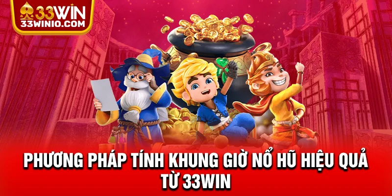 Phương pháp tính khung giờ nổ hũ hiệu quả từ 33WIN
