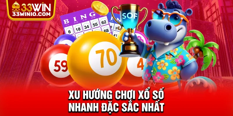 Xu hướng chơi xổ số nhanh đặc sắc nhất